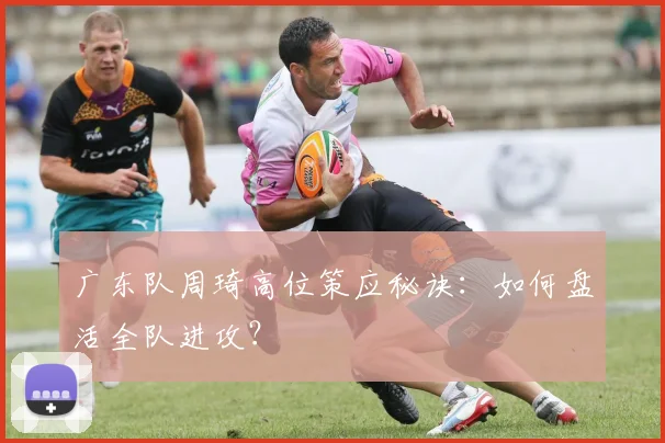 广东队周琦高位策应秘诀:如何盘活全队进攻?