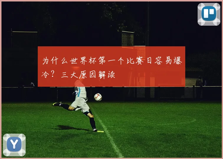 为什么世界杯第一个比赛日容易爆冷?三大原因解读