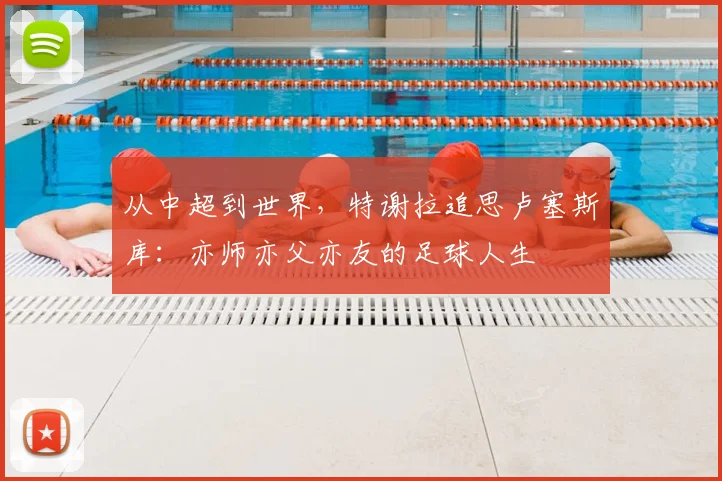 从中超到世界，特谢拉追思卢塞斯库：亦师亦父亦友的足球人生