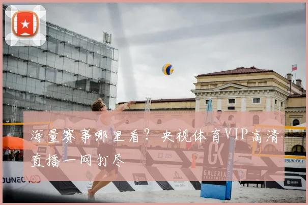 海量赛事哪里看？央视体育VIP高清直播一网打尽